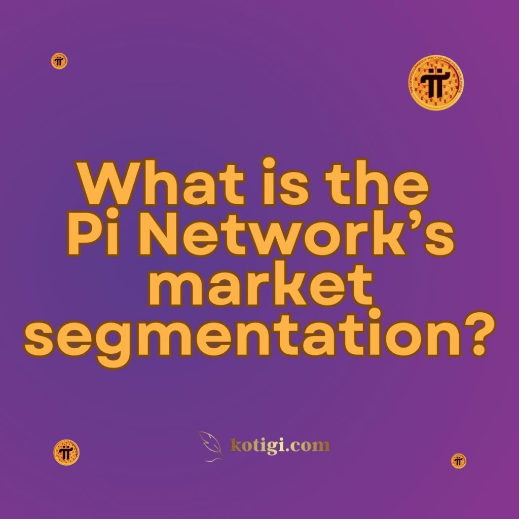 What is the Pi Network’s market segmentation?