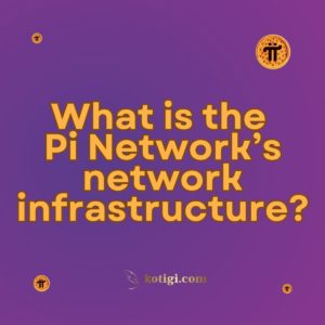 What is the Pi Network’s network infrastructure?