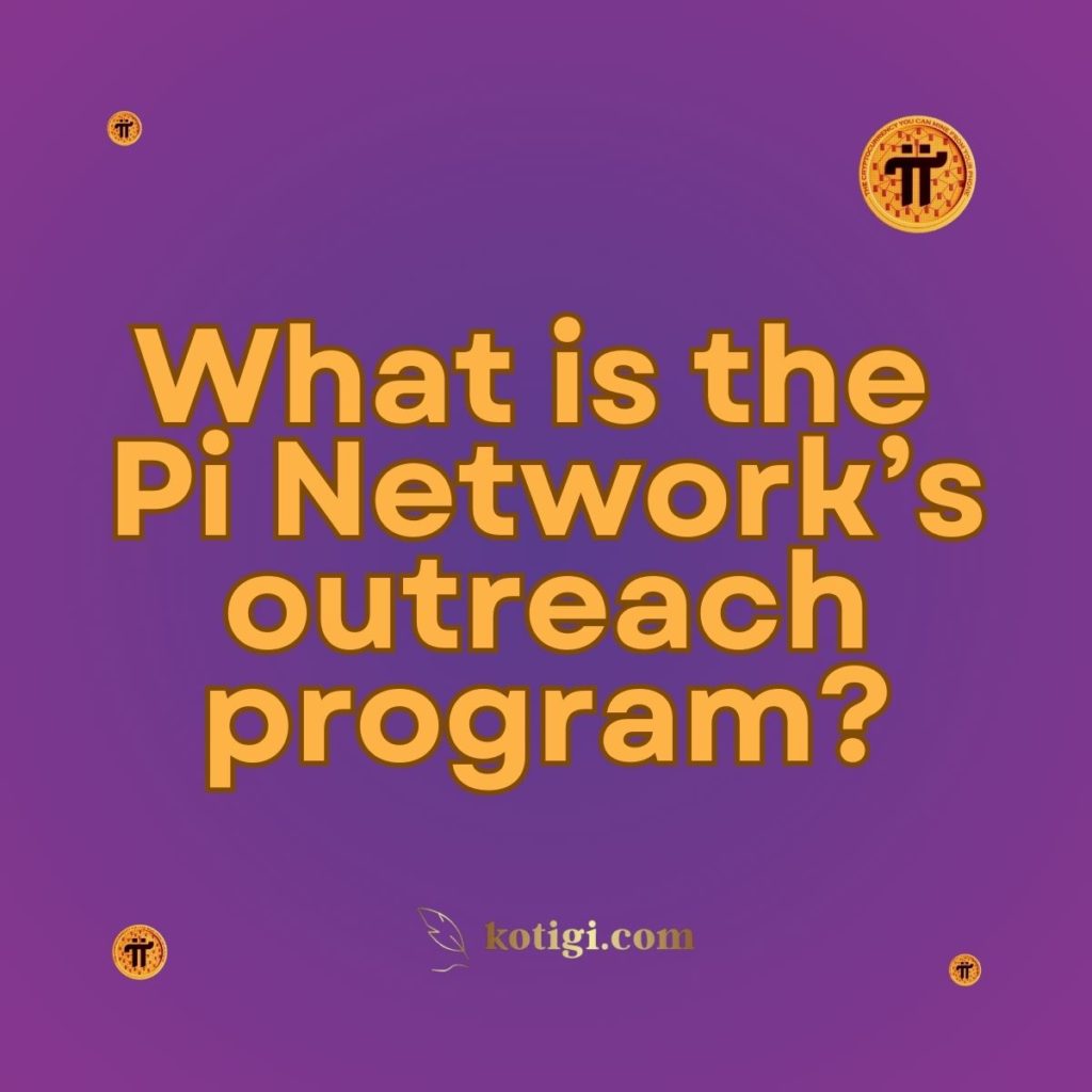 What is the Pi Network’s outreach program?