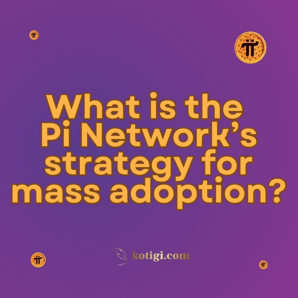 What is the Pi Network’s strategy for mass adoption?