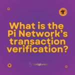 What is the Pi Network’s transaction verification? | Must-Read | kotigi.com