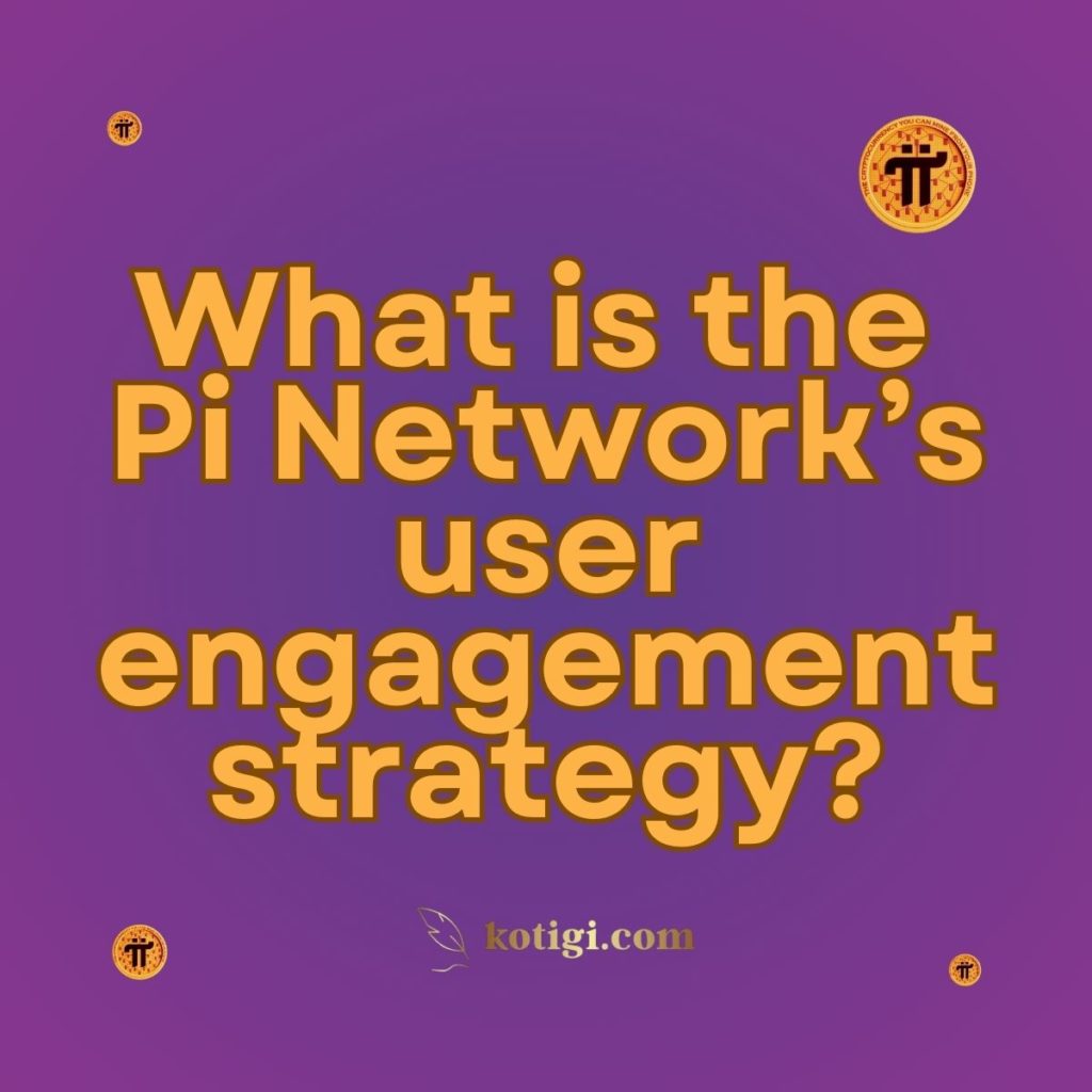 What is the Pi Network’s user engagement strategy?