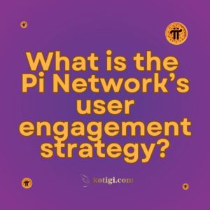 What is the Pi Network’s user engagement strategy?