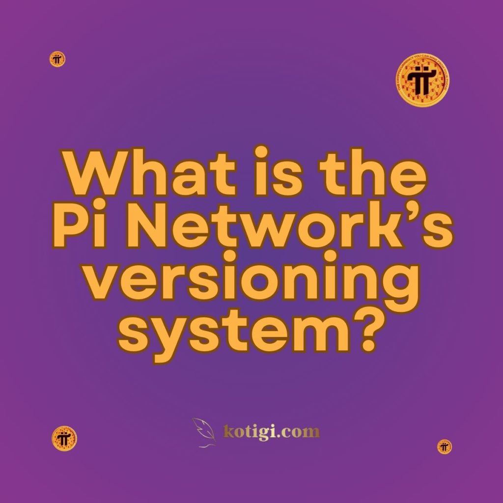 What is the Pi Network’s versioning system?