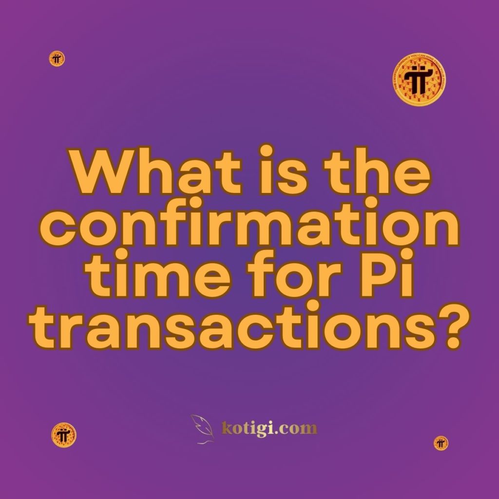 What is the confirmation time for Pi transactions?