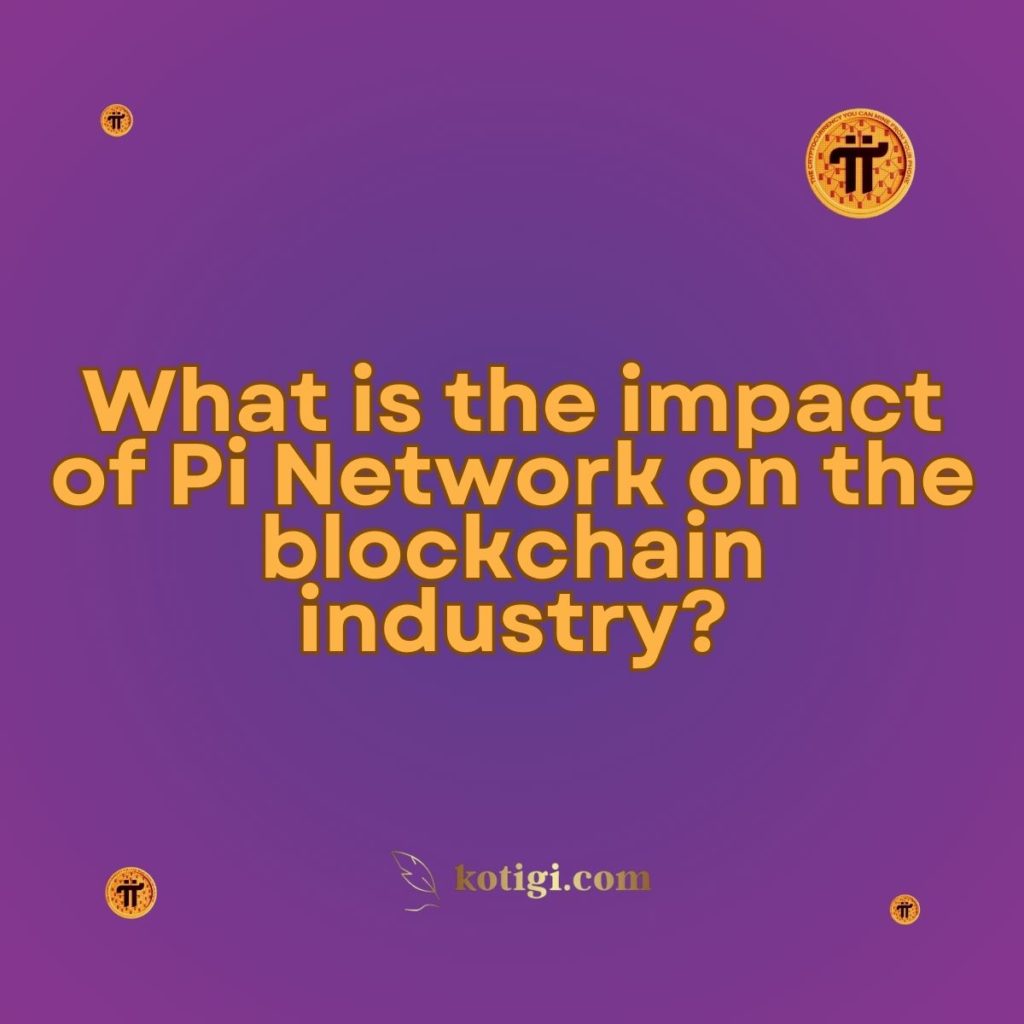 What is the impact of Pi Network on the blockchain industry?