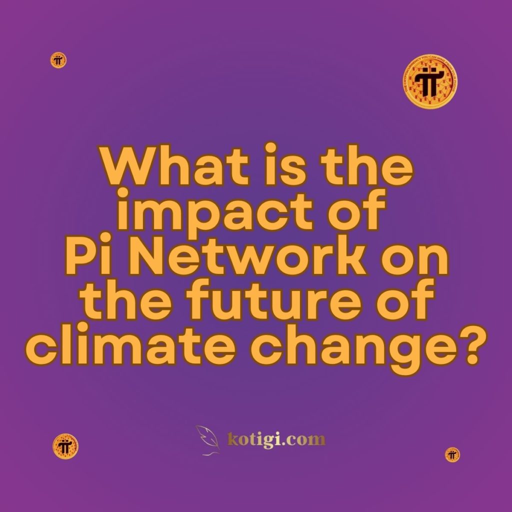 What is the impact of Pi Network on the future of climate change?