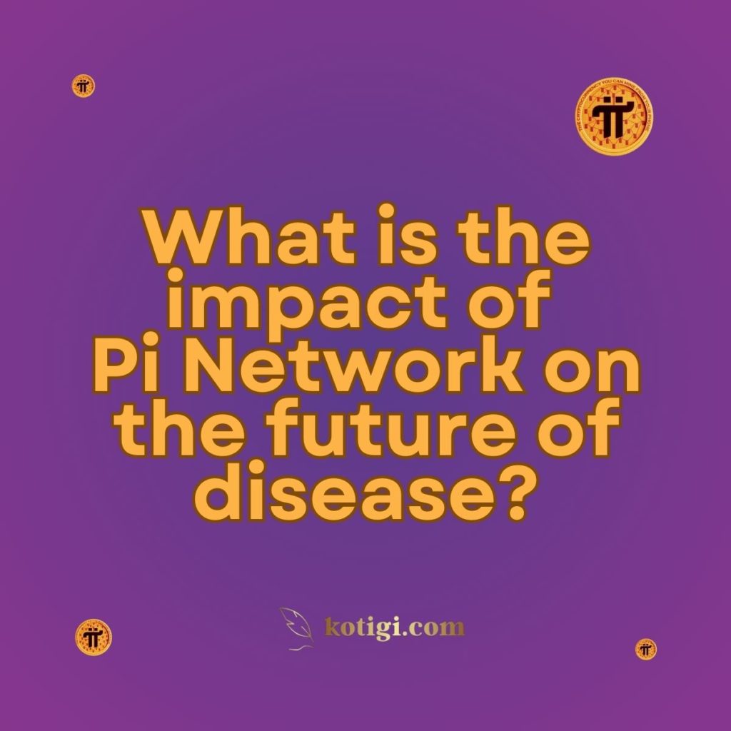 What is the impact of Pi Network on the future of disease?