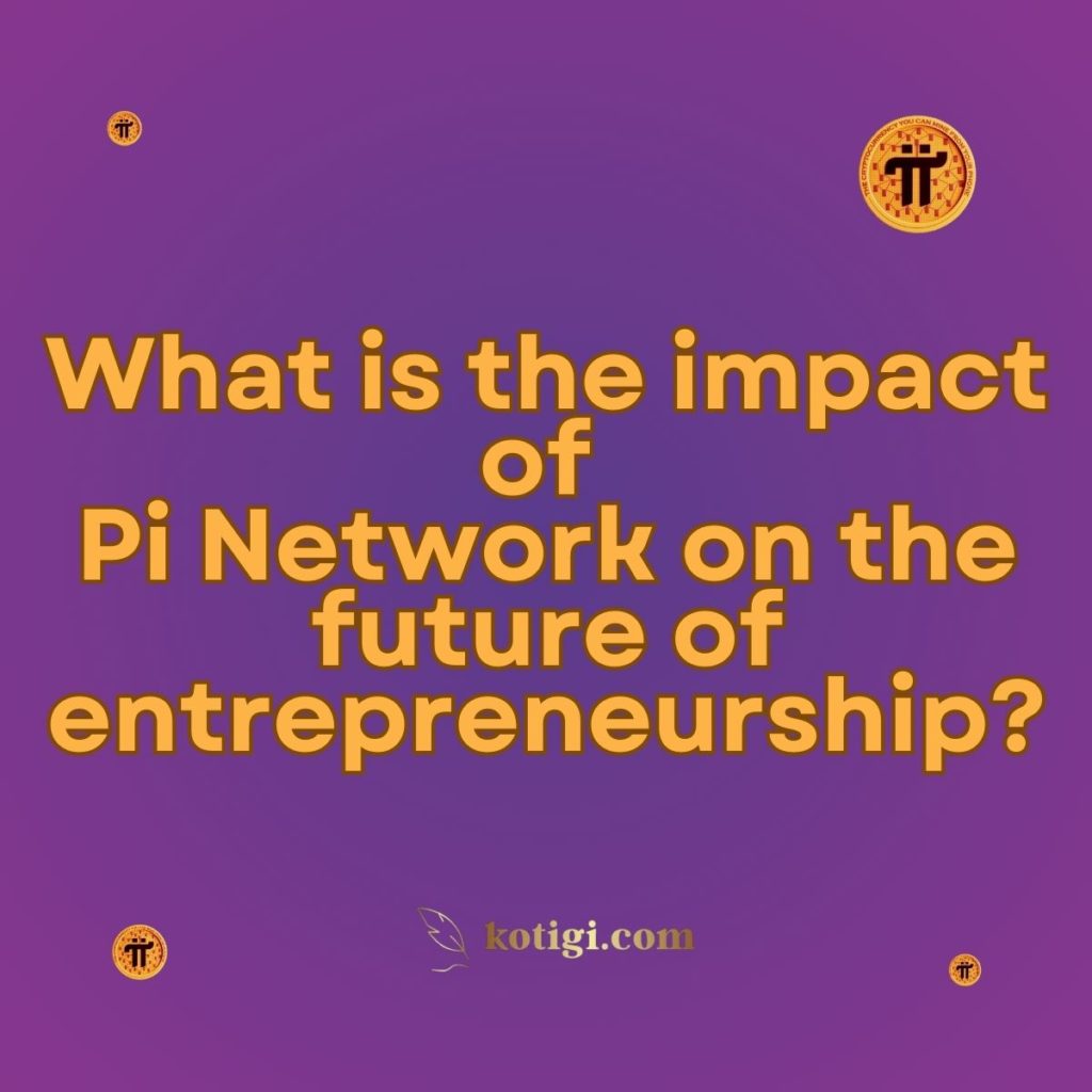 What is the impact of Pi Network on the future of entrepreneurship?