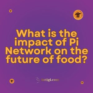 What is the impact of Pi Network on the future of food?