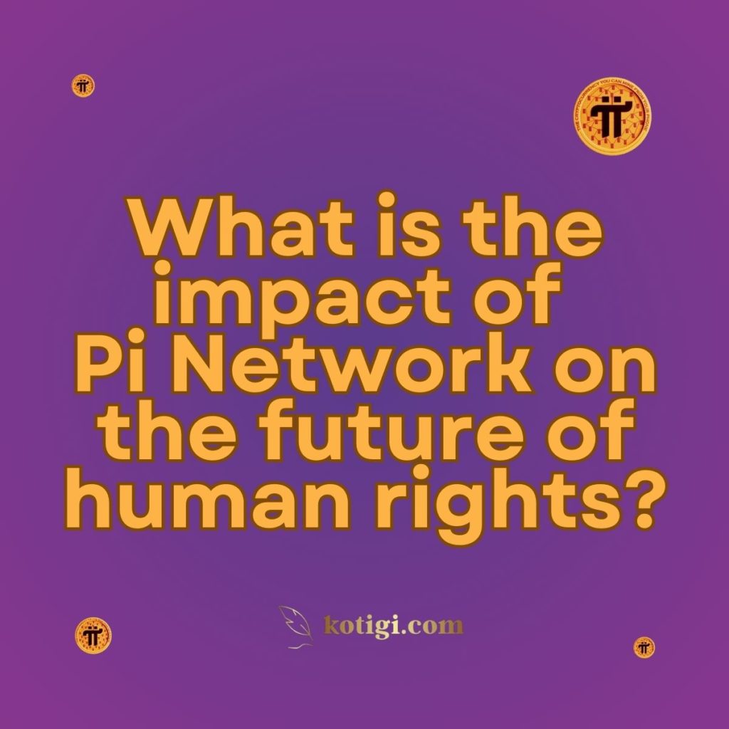 What is the impact of Pi Network on the future of human rights?