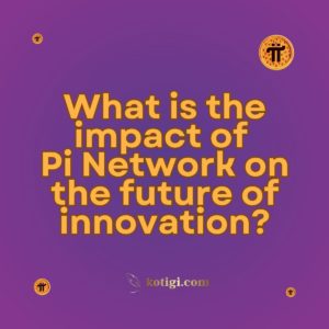 What is the impact of Pi Network on the future of innovation?