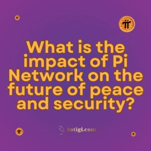 What is the impact of Pi Network on the future of peace and security?