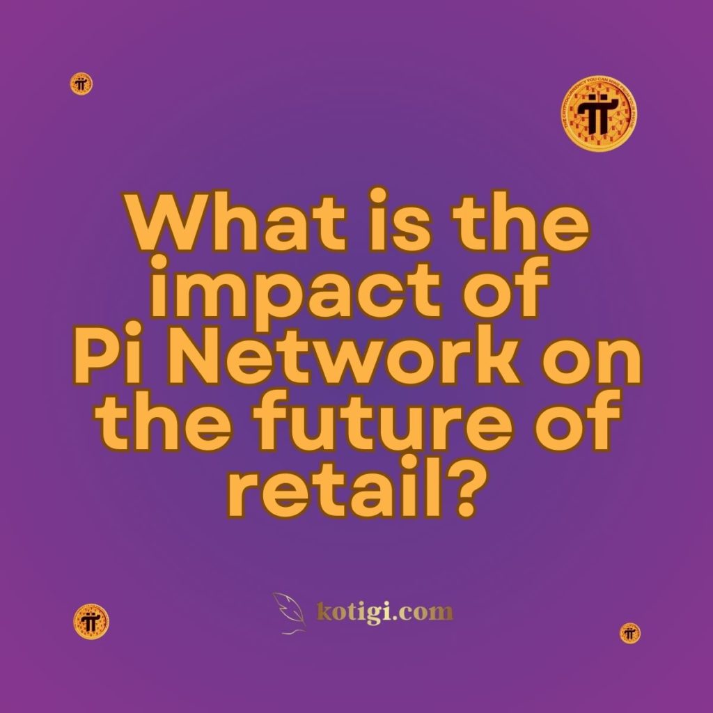 What is the impact of Pi Network on the future of retail?