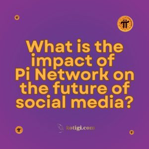 What is the impact of Pi Network on the future of social media?