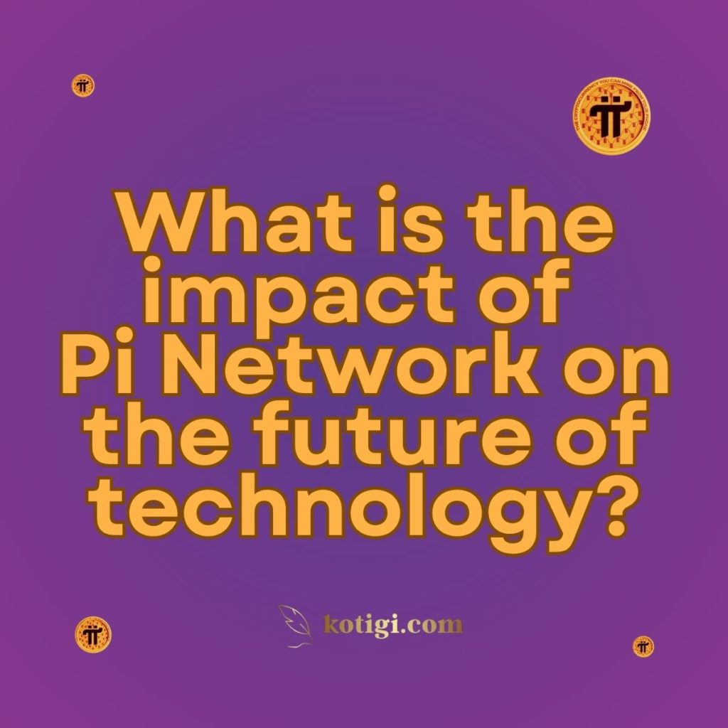 What is the impact of Pi Network on the future of technology?