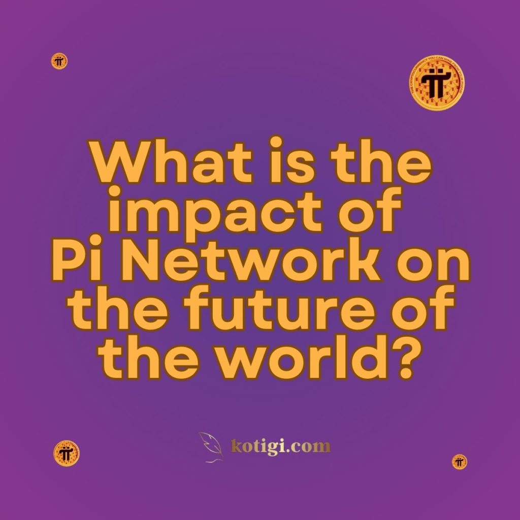 What is the impact of Pi Network on the future of the world?