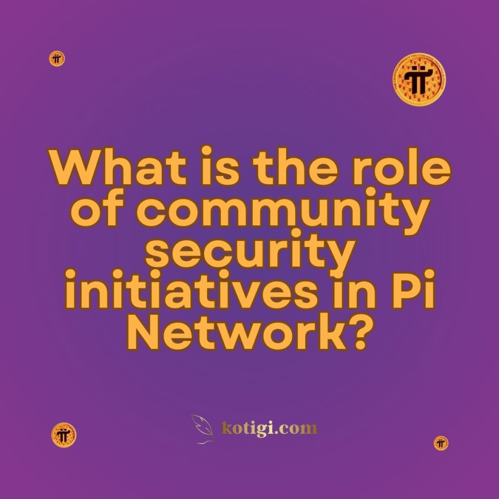 What is the role of community security initiatives in Pi Network?