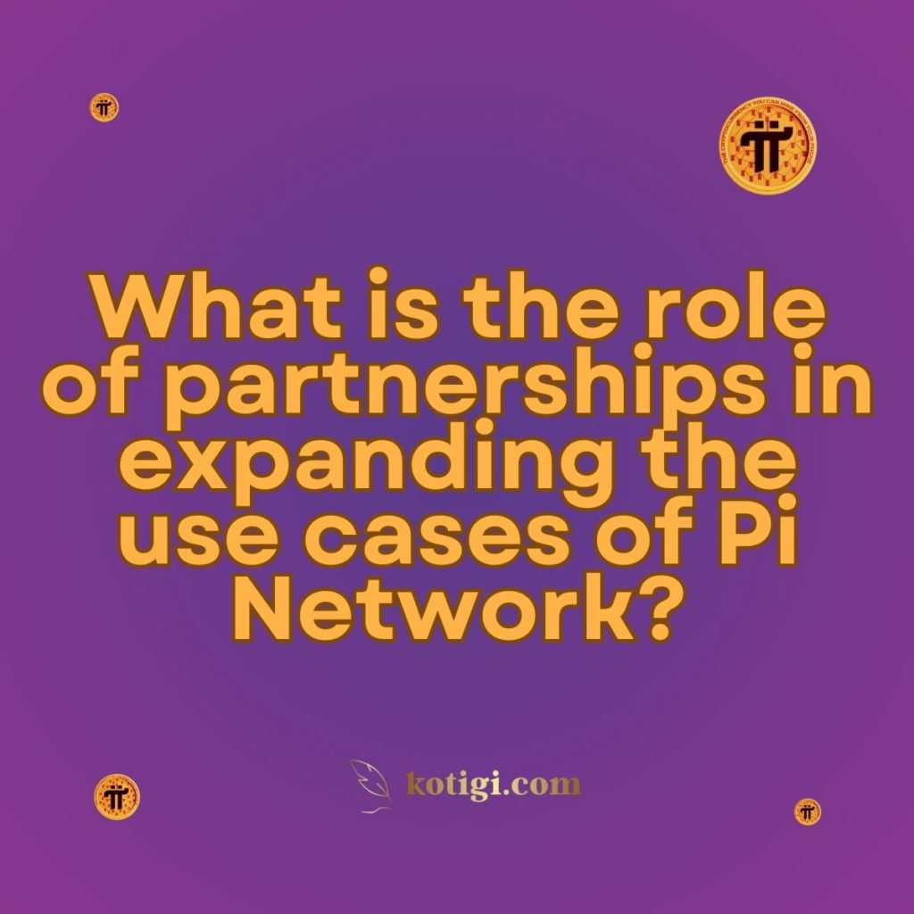 What is the role of partnerships in expanding the use cases of Pi Network?