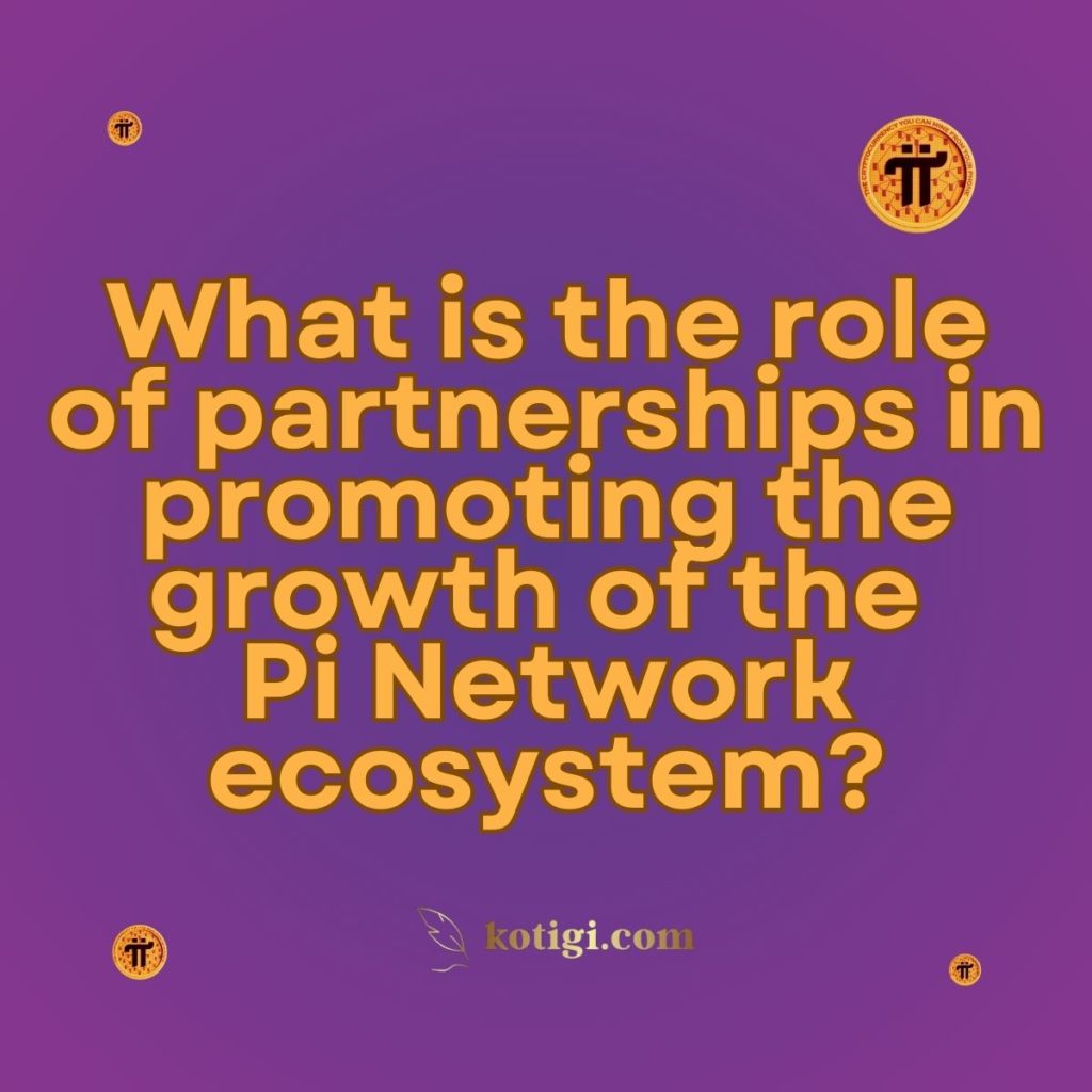 What is the role of partnerships in promoting the growth of the Pi Network ecosystem?