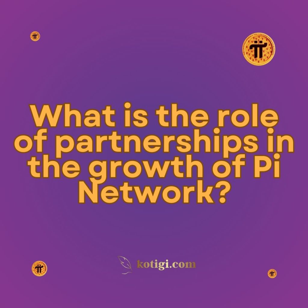 What is the role of partnerships in the growth of Pi Network?