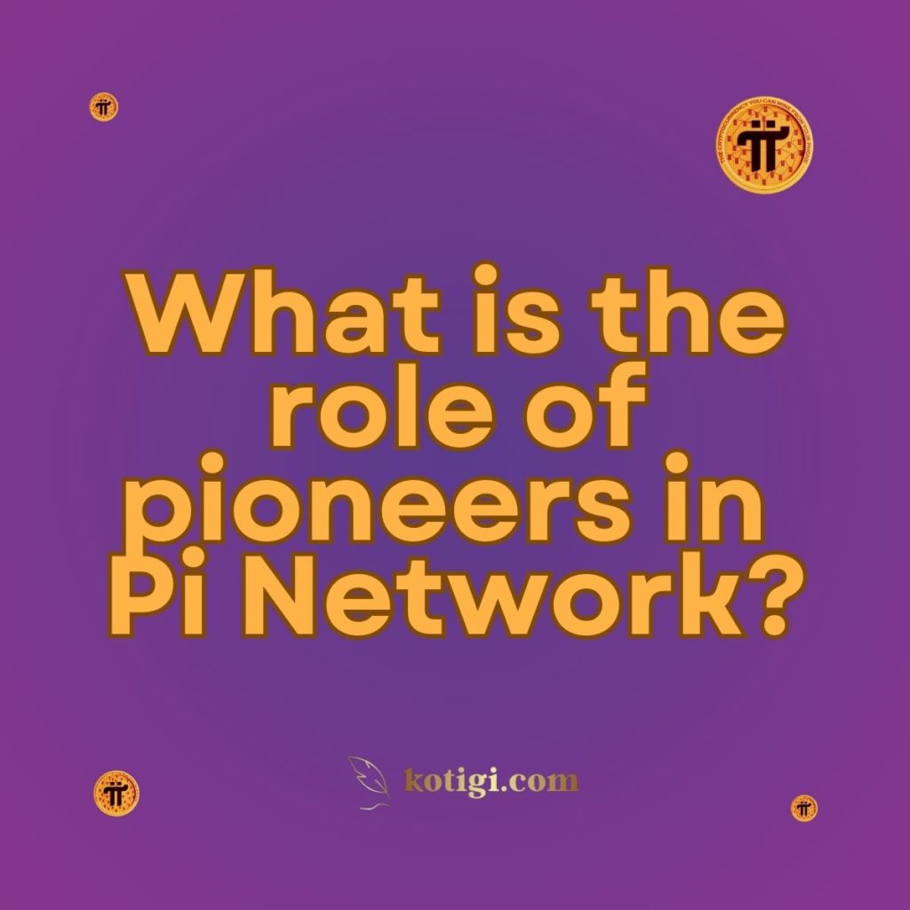 What is the role of pioneers in Pi Network?