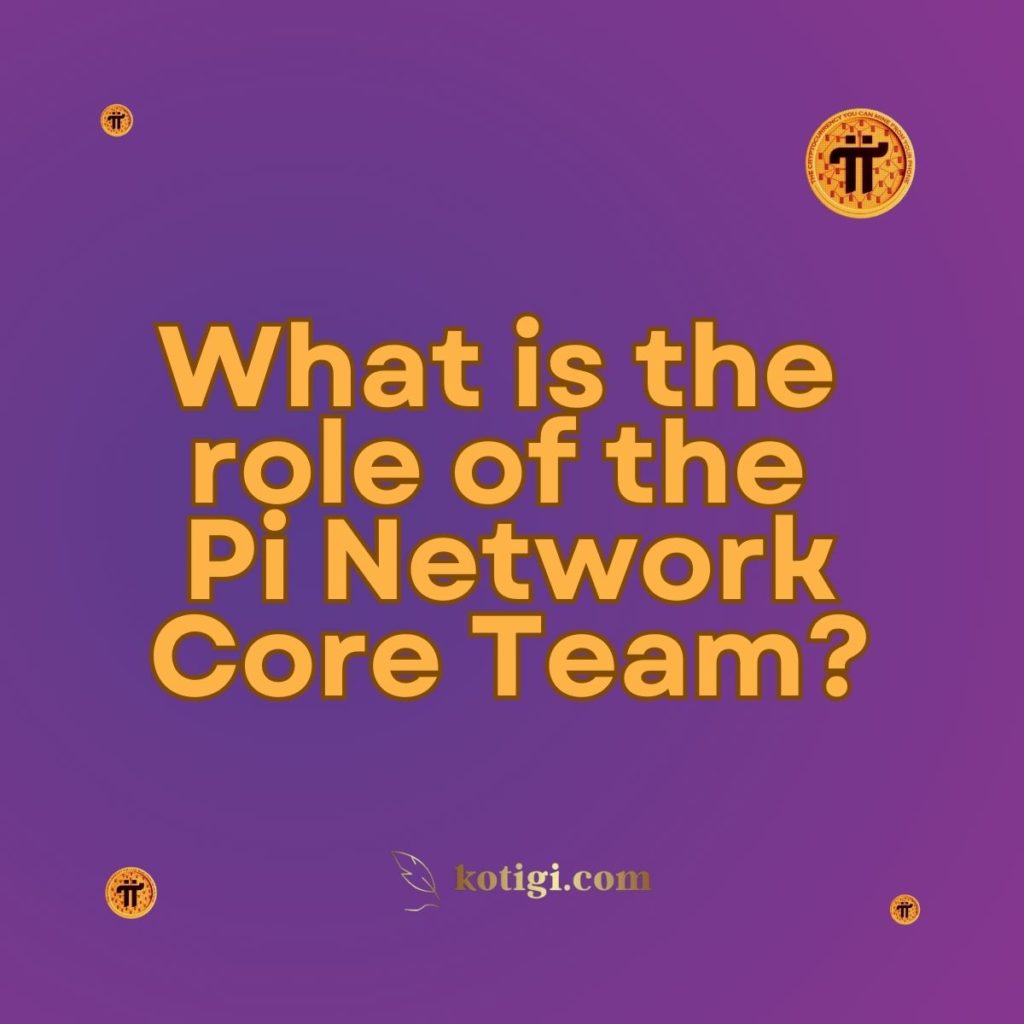 What is the role of the Pi Network Core Team?