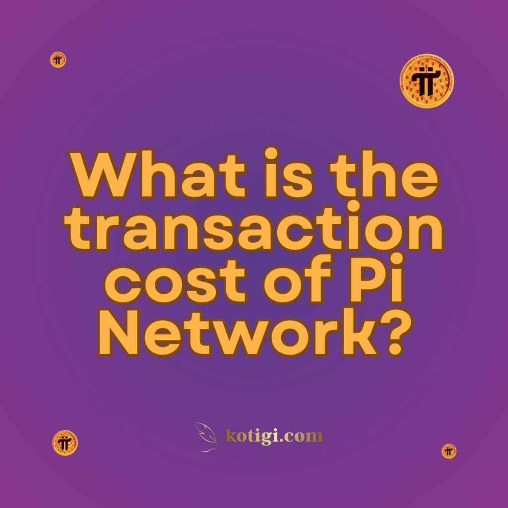 What is the transaction cost of Pi Network?