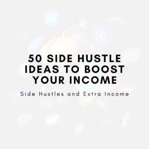 50 Side Hustle Ideas to Boost Your Income