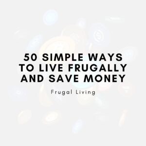 50 Simple Ways to Live Frugally and Save Money