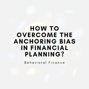 How to Overcome the Anchoring Bias in Financial Planning?