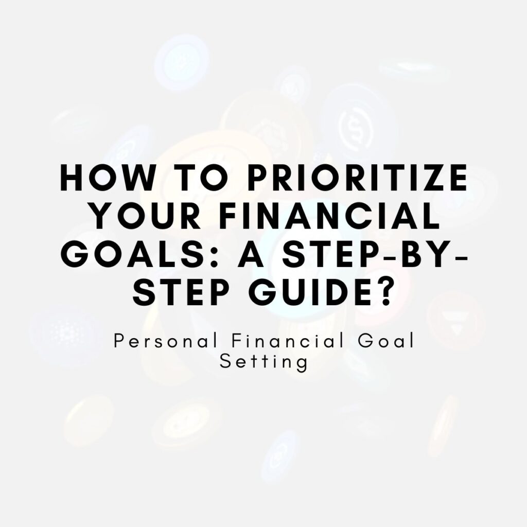 How to Prioritize Your Financial Goals: A Step-by-Step Guide?