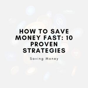 How to Save Money Fast: 10 Proven Strategies