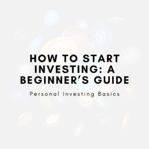 How to Start Investing: A Beginner’s Guide