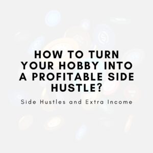 How to Turn Your Hobby into a Profitable Side Hustle?