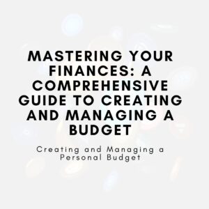 Mastering Your Finances: A Comprehensive Guide to Creating and Managing a Budget