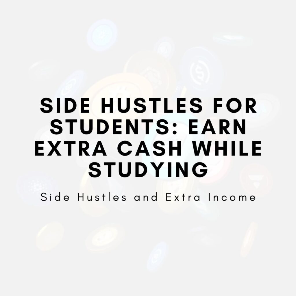 Side Hustles for Students: Earn Extra Cash While Studying