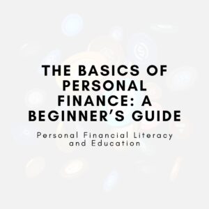 The Basics of Personal Finance: A Beginner’s Guide