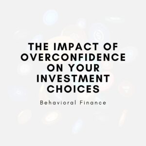 The Impact of Overconfidence on Your Investment Choices