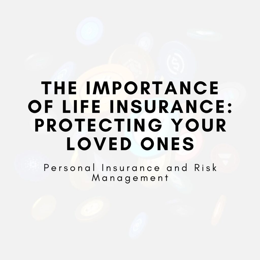 The Importance of Life Insurance: Protecting Your Loved Ones