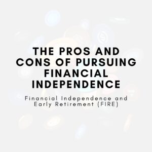 The Pros and Cons of Pursuing Financial Independence