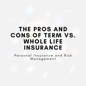 The Pros and Cons of Term vs. Whole Life Insurance