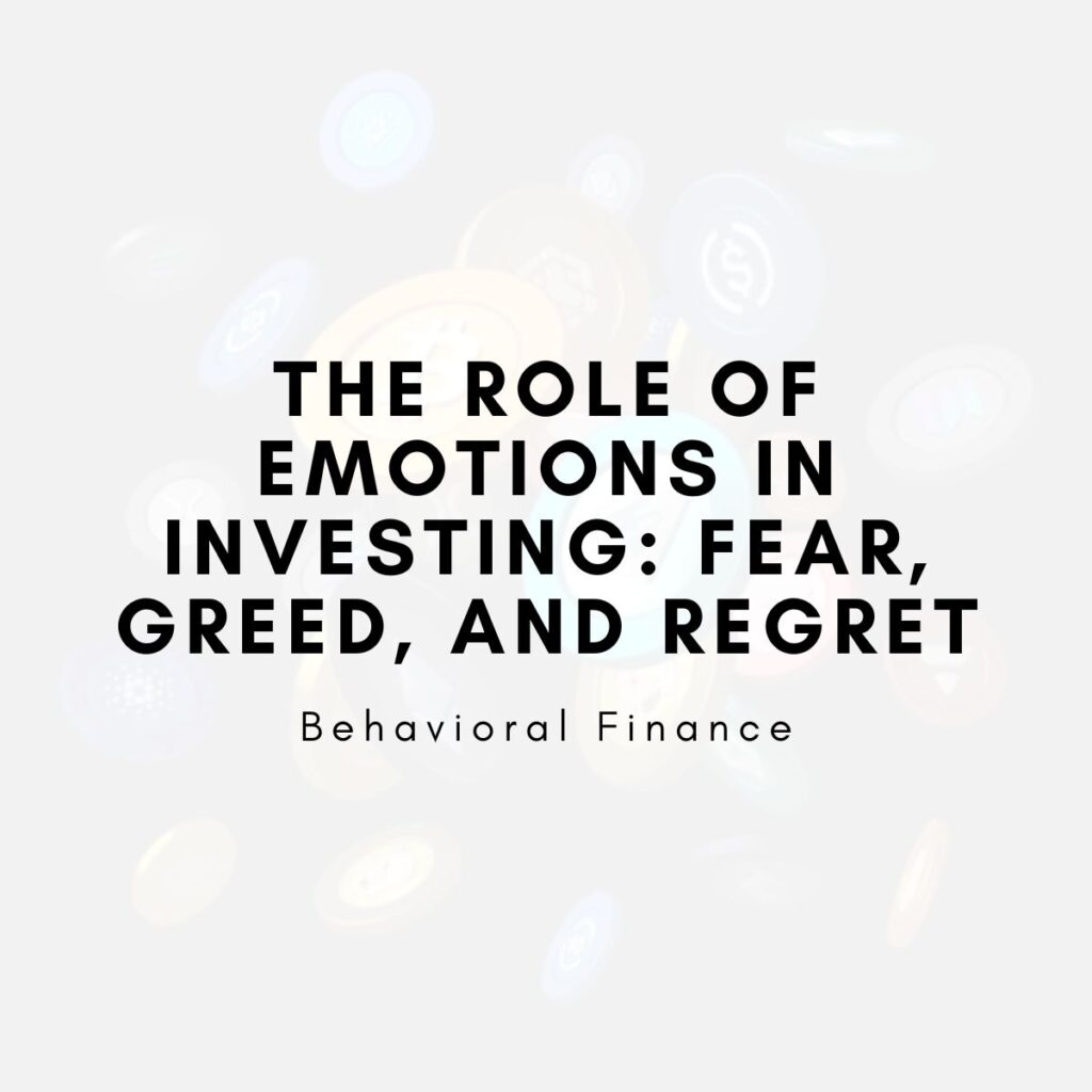 The Role of Emotions in Investing: Fear, Greed, and Regret