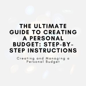 The Ultimate Guide to Creating a Personal Budget: Step-by-Step Instructions