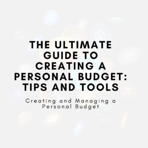 The Ultimate Guide to Creating a Personal Budget: Tips and Tools