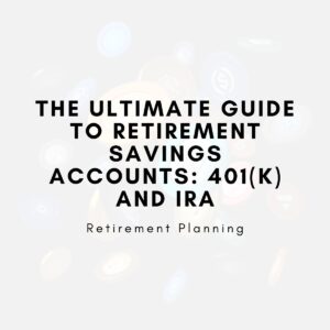 The Ultimate Guide to Retirement Savings Accounts: 401(k) and IRA