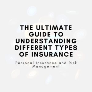 The Ultimate Guide to Understanding Different Types of Insurance