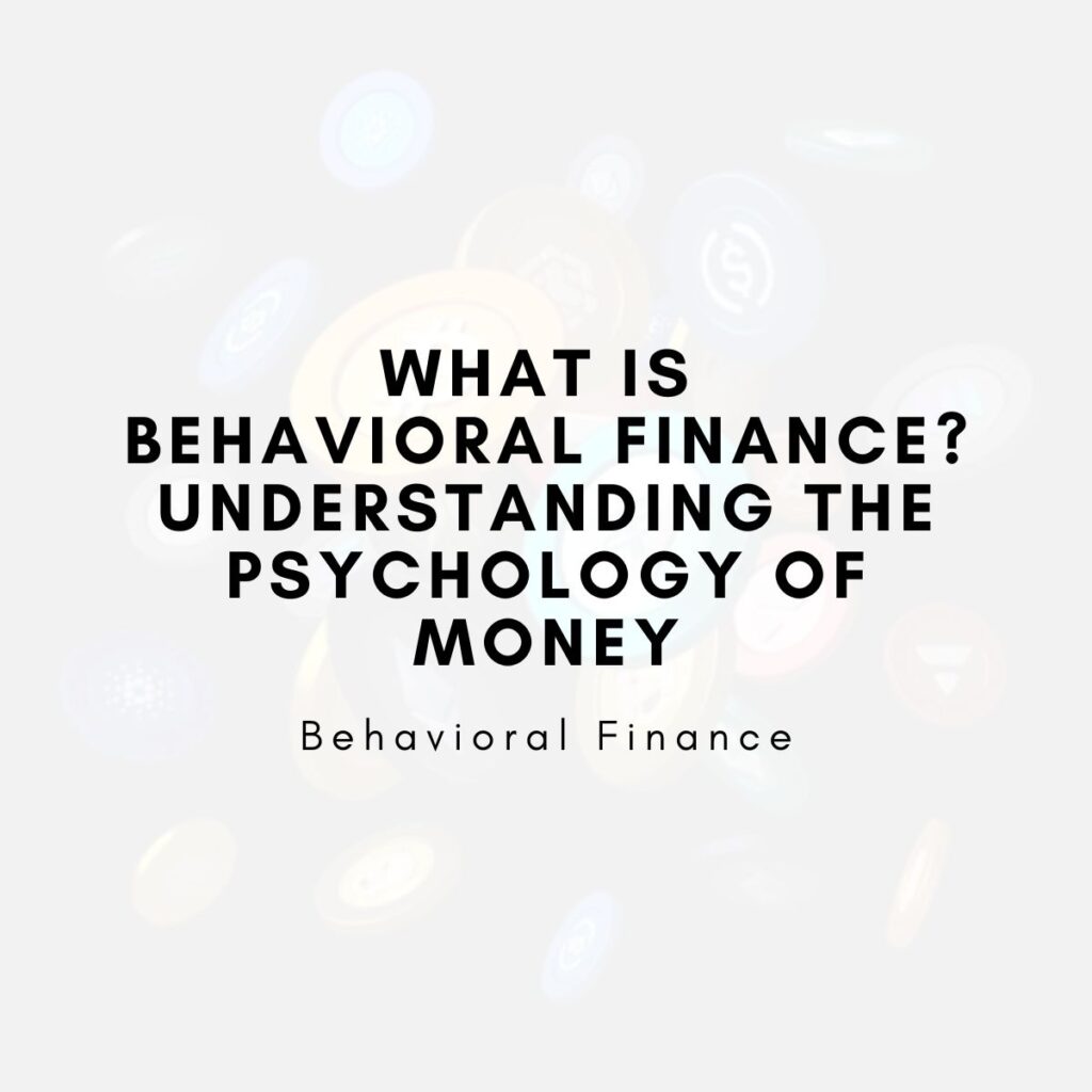 What Is Behavioral Finance? Understanding the Psychology of Money