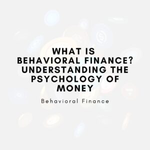 What Is Behavioral Finance? Understanding the Psychology of Money